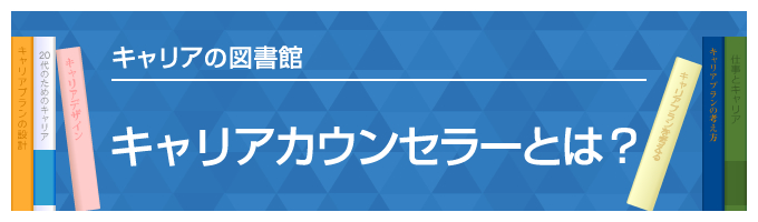 キャリアデザインのプロ　キャリアカウンセラーとは？～キャリアの図書館～