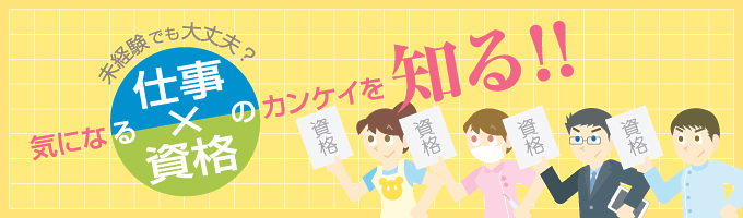 気になる仕事×資格のカンケイを知る！